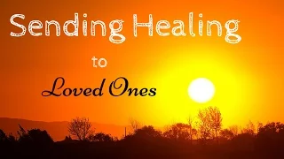 Sending Healing to Loved Ones - Guided Meditation