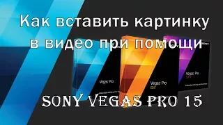 🔴 Как вставить картинку в видео при помощи Sony Vegas Pro 15 🔴