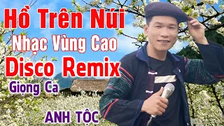 Hồ Trên Núi - ANH TỘC HAY TV - Nhạc Vùng Cao Disco Remix - LK Nhạc Tây Bắc Remix Căng Vỡ Loa Bass