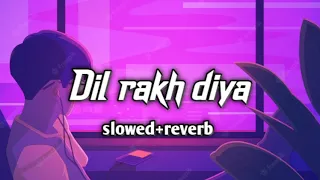 Maine tera naam Dil rakh diya | Dil rakh diya slowed reverb l Dil rakh diya lofi song | arijit Singh