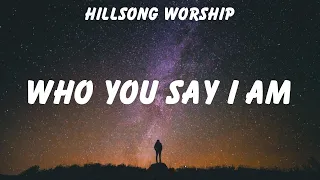 Hillsong Worship ~ Who You Say I Am # lyrics # LEELAND, Cory Asbury, Hillsong Worship