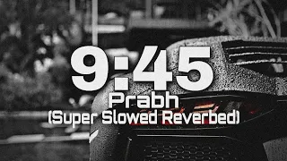 9:45 Prabh (Super Slowed Reverbed) More Relaxing | 9:45 Full Song