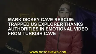 Mark Dickey cave rescue: Trapped US explorer thanks authorities in emotional video from Turkish cave