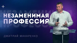 Дмитрий Макаренко – Незаменимая профессия