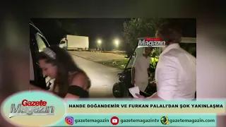 HANDE DOĞANDEMİR VE FURKAN PALALI'DAN ŞOK YAKINLAŞMA!