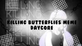 Killing Butterflies meme // (Daycore/Anti-Nightcore/Slowed)