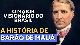 A HISTORIA DO BARÃO DE MAUÁ - O MAIOR VISIONÁRIO DO BRASIL