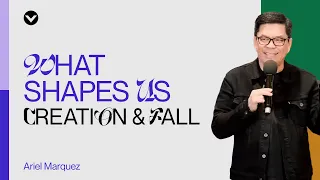What Shapes Us: Creation and Fall — Pastor Ariel Marquez