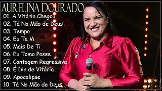 A Vitória Chegou , Tempo, Eu Te Vi,.. Aurelina Dourado || Os Principais Hinos Gospel de 2024