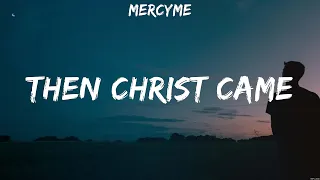 MercyMe - Then Christ Came (Lyrics) Cody Carnes, TobyMac, Jon Reddick