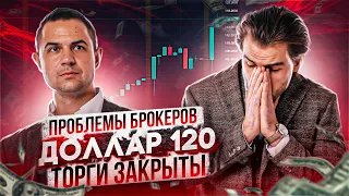 Проблемы брокеров. Доллар 120. Что делать на открытии рынка?