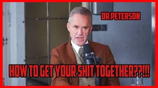 How to get your shit together by dr Peterson