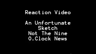 Video Reaction An Unfortunate Sketch Not The Nine O'Clock News