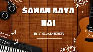 SAWAN AAYA HAI | COVER | BY SAMEER.