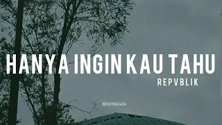 Hanya Ingin Kau Tahu - Repvblik ( Lyrics)