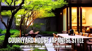 Harmonizing Nature and Architecture : Authentic Japanese Courtyard Homes