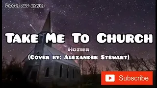 TAKE ME TO CHURCH (LYRICS) - HOZIER COVER BY ALEXANDER STEWART