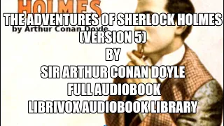 The Adventures of Sherlock Holmes version 5 by Sir Arthur Conan Doyle 07 Full Audiobook
