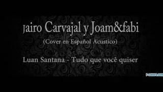 Luan Santana - Tudo que você quiser (Jairo Carvajal y JOAM Cover en Español Acustico)