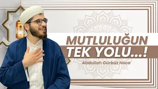 MUTLULUĞUN TEK YOLU...! | Abdullah Gürbüz Hoca