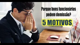 5 DICAS - Porque funcionários bons pedem demissão?