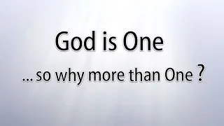 God is One ... so why more than One?