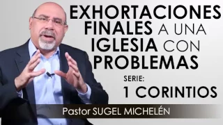 “EXHORTACIONES FINALES A UNA IGLESIA CON PROBLEMAS” | pastor Sugel Michelén. Predicaciones