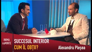 Succesul interior - Ce este și cum îl obții? - Alexandru Pleșea & Daniel Cirț - Inimă cu Minte