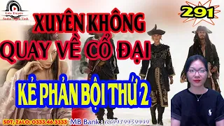 Kẻ phản bội thứ 2 | Xuyên không quay về cổ đại tập 291 | Truyện xuyên không cực hay