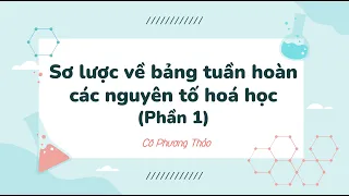 Bài 4: Sơ lược về bảng tuần hoàn các nguyên tố hoá học (Phần 1)- KHTN lớp 7 [OLM.VN]