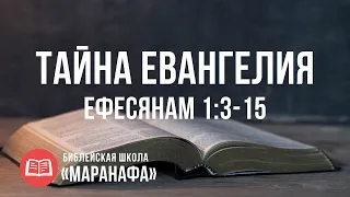 Тайна Евангелия. Ефесянам 1:3-15 | Библейская Школа Маранафа