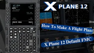 Flight Planning Tutorial: X Plane 12 Default FMC(For Beginners)