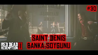 [2K] SAINT DENIS BANKA SOYGUNU - RED DEAD REDEMPTION 2 TÜRKÇE BÖLÜM 30