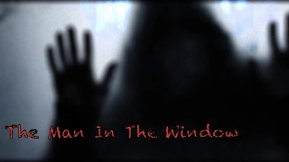 The Man In The Window - Creepypasta-Thon 2014