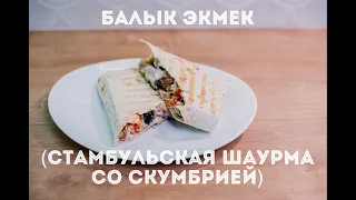 БАЛЫК ЭКМЕК или БАЛЫК ДЮРЮМ/СТАМБУЛЬСКАЯ ШАУРМА СО СКУМБРИЕЙ