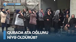 Qubada ata oğlunu niyə öldürüb?