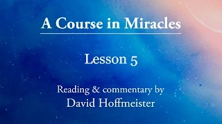 ACIM Lesson 5 "I am never upset for the reason I think" Plus Text with David Hoffmeister