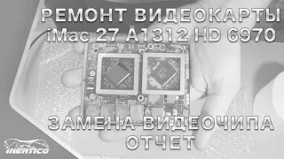 Ремонт видеокарты AMD HD 6970 (iMac 27" A1312) из Воркуты - Отчет для клиента