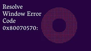 How to Resolve Window Error Code 0x80070570