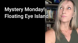 Mystery Monday! Floating Eye Island!