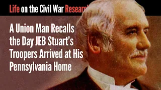 A Union Man Recalls the Day JEB Stuart's Troopers Arrived at His Pennsylvania Home