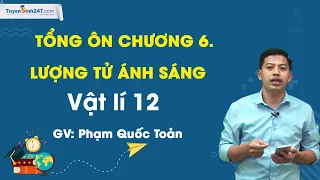 Tổng ôn chương 6. Lượng tử ánh sáng- Vật Lí 12- Thầy Phạm Quốc Toản