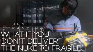 What happens if you DON'T deliver the nuke to FRAGILE 【DEATH STRANDING】