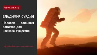 Владимир Сурдин: Человек — слишком ранимое для космоса существо