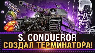 S. CONQUEROR - СОЗДАЛ ТЕРМИНАТОРА! World of Tanks!