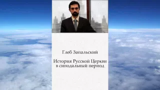 Ч.1 Глеб Запальский - История Русской Церкви в синодальный период