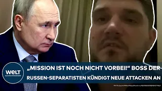 PUTINS KRIEG: "Mission noch nicht vorbei!" - Boss der Russen-Separatisten kündigt neue Angriffe an