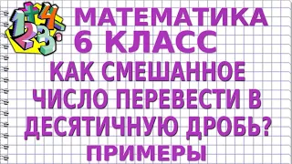 КАК СМЕШАННОЕ ЧИСЛО ПЕРЕВЕСТИ В ДЕСЯТИЧНУЮ ДРОБЬ? Примеры | МАТЕМАТИКА 6 класс