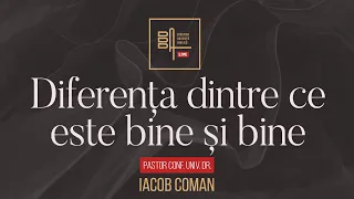 Diferența dintre ce este bine și bine | Iacob Coman