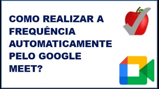 COMO REALIZAR A FREQUÊNCIA ESCOLAR DOS ALUNOS AUTOMATICAMENTE PELO GOOGLE MEET? MEET ATTENDANCE